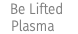 &nbsp;Be Lifted  Plasma